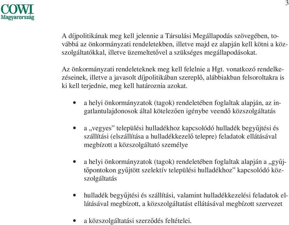 vonatkozó rendelkezéseinek, illetve a javasolt díjpolitikában szereplı, alábbiakban felsoroltakra is ki kell terjednie, meg kell határoznia azokat.