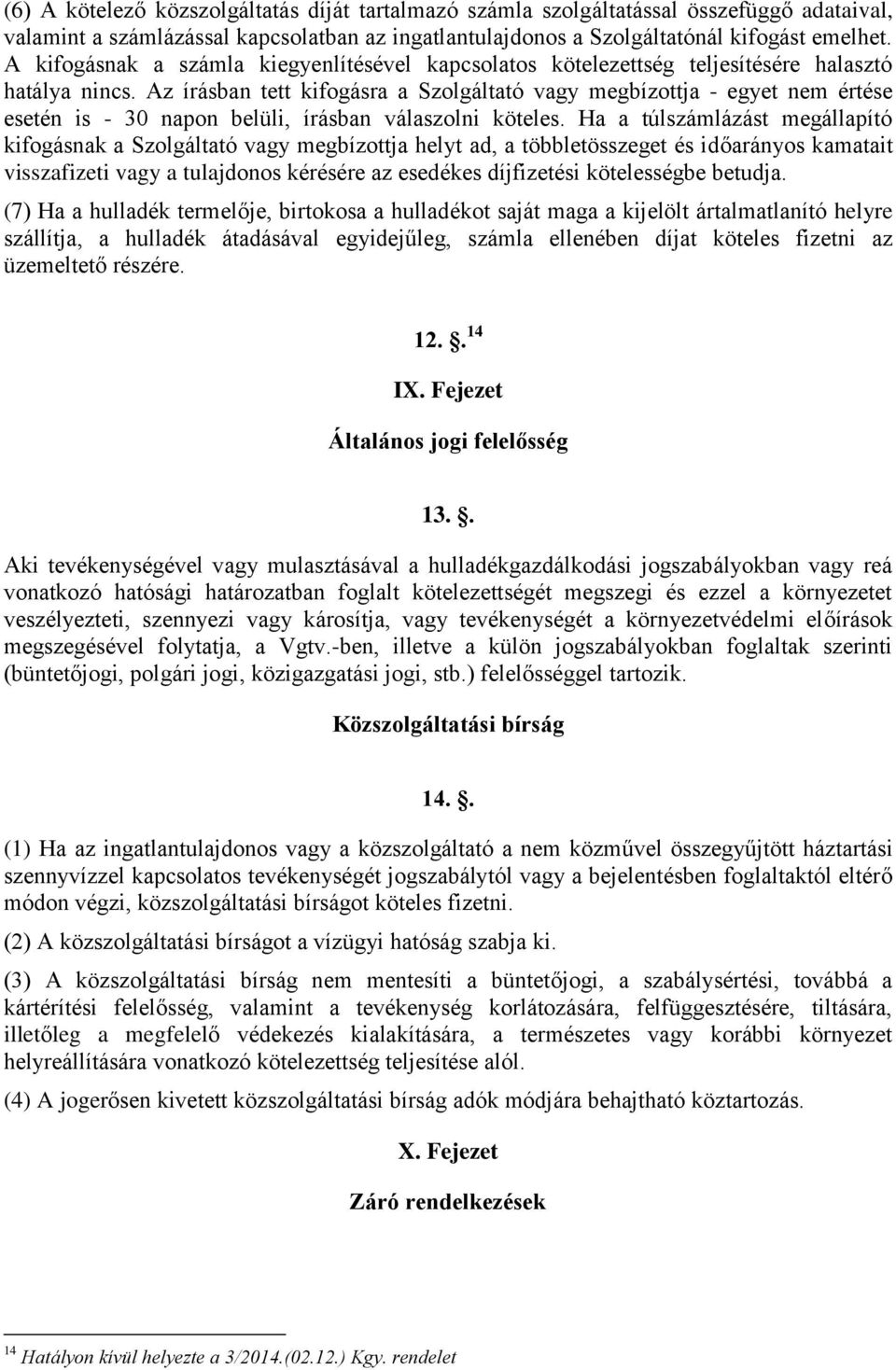 Az írásban tett kifogásra a Szolgáltató vagy megbízottja - egyet nem értése esetén is - 30 napon belüli, írásban válaszolni köteles.