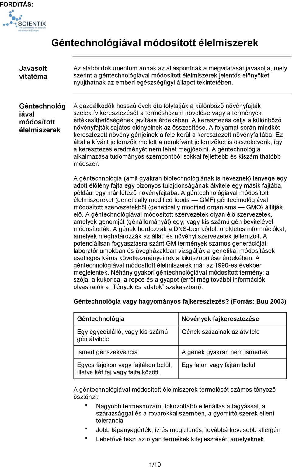 Géntechnológ iával módosított élelmiszerek A gazdálkodók hosszú évek óta folytatják a különböző növényfajták szelektív keresztezését a terméshozam növelése vagy a termények értékesíthetőségének