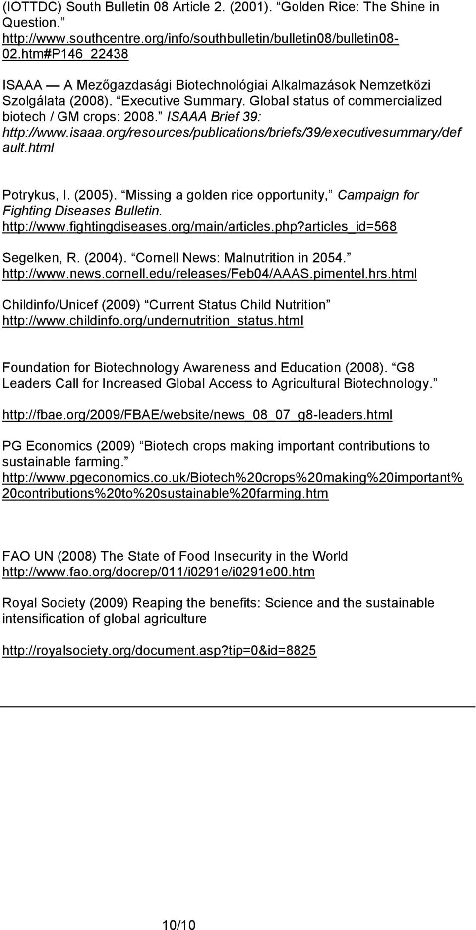 isaaa.org/resources/publications/briefs/39/executivesummary/def ault.html Potrykus, I. (2005). Missing a golden rice opportunity, Campaign for Fighting Diseases Bulletin. http://www.fightingdiseases.