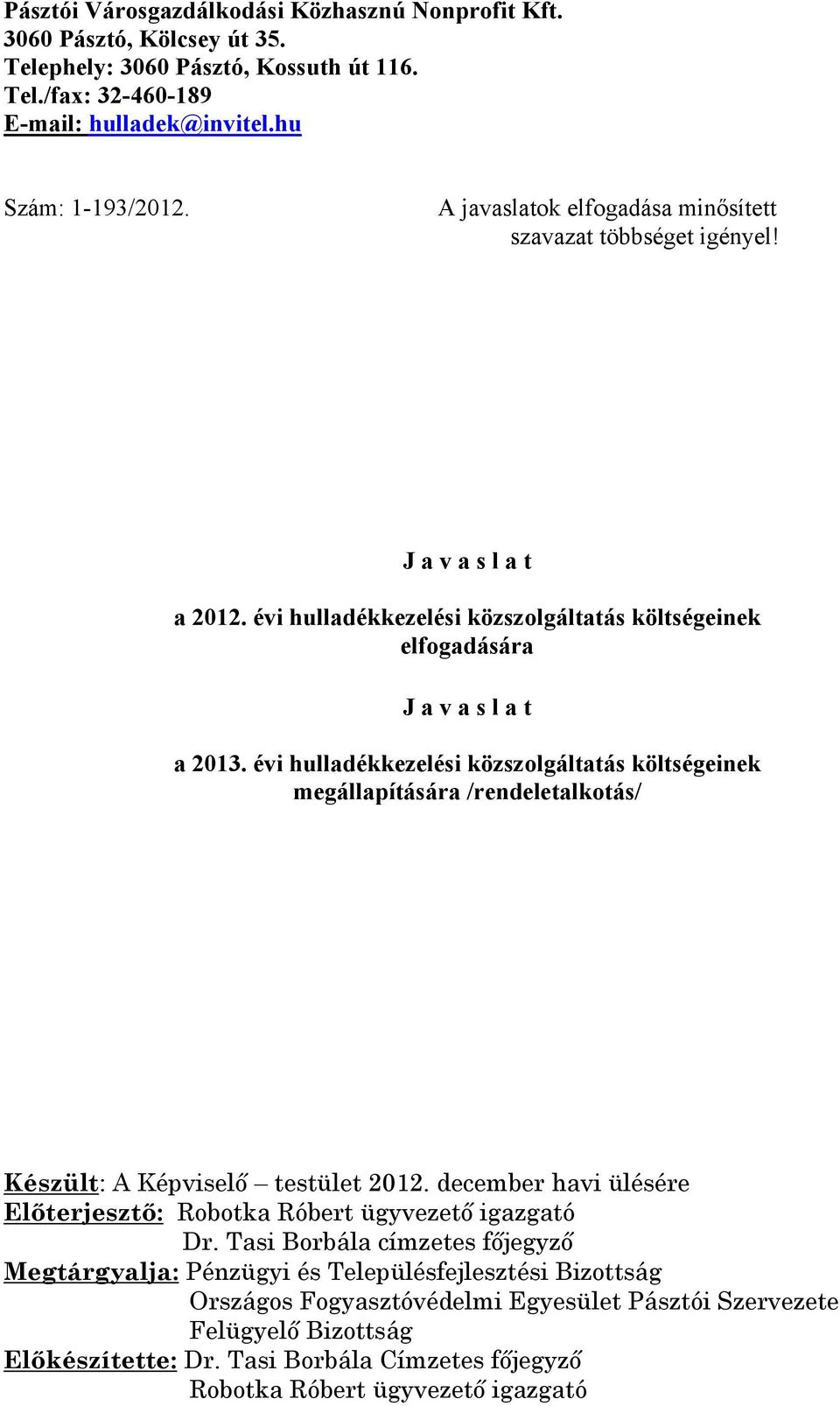 évi hulladékkezelési közszolgáltatás költségeinek megállapítására /rendeletalkotás/ Készült: A Képviselő testület 2012. december havi ülésére Előterjesztő: Robotka Róbert ügyvezető igazgató Dr.