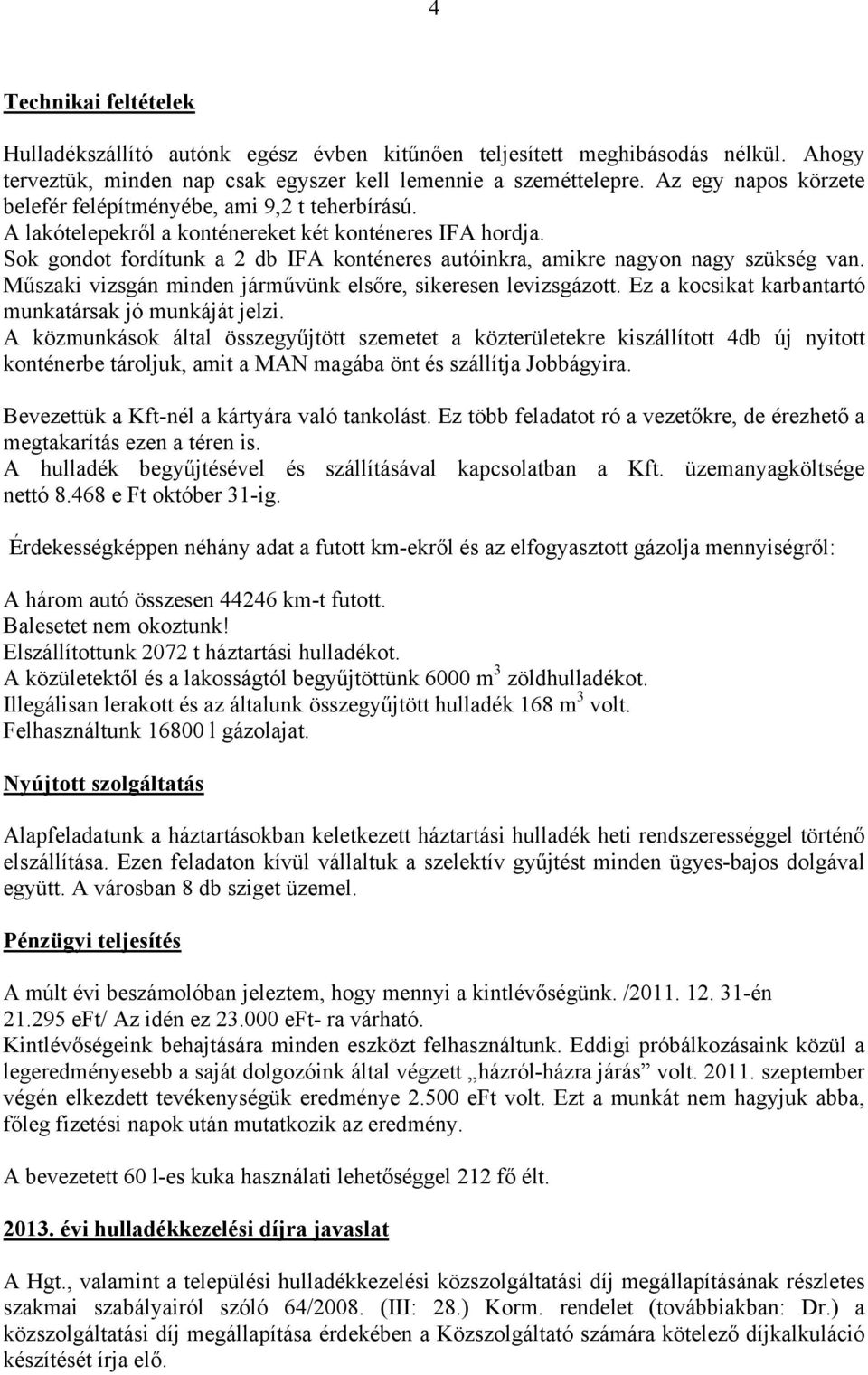 Sok gondot fordítunk a 2 db IFA konténeres autóinkra, amikre nagyon nagy szükség van. Műszaki vizsgán minden járművünk elsőre, sikeresen levizsgázott.