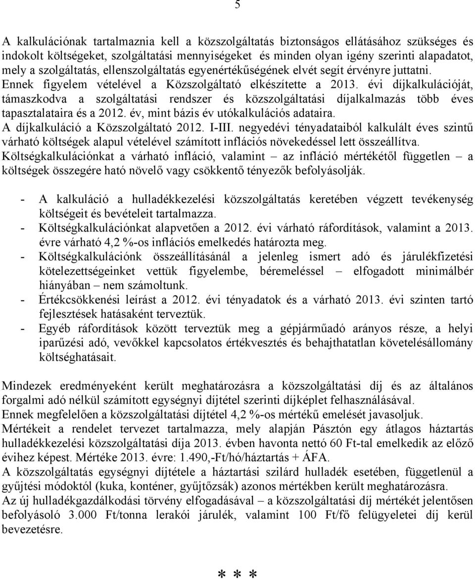 évi díjkalkulációját, támaszkodva a szolgáltatási rendszer és közszolgáltatási díjalkalmazás több éves tapasztalataira és a 2012. év, mint bázis év utókalkulációs adataira.