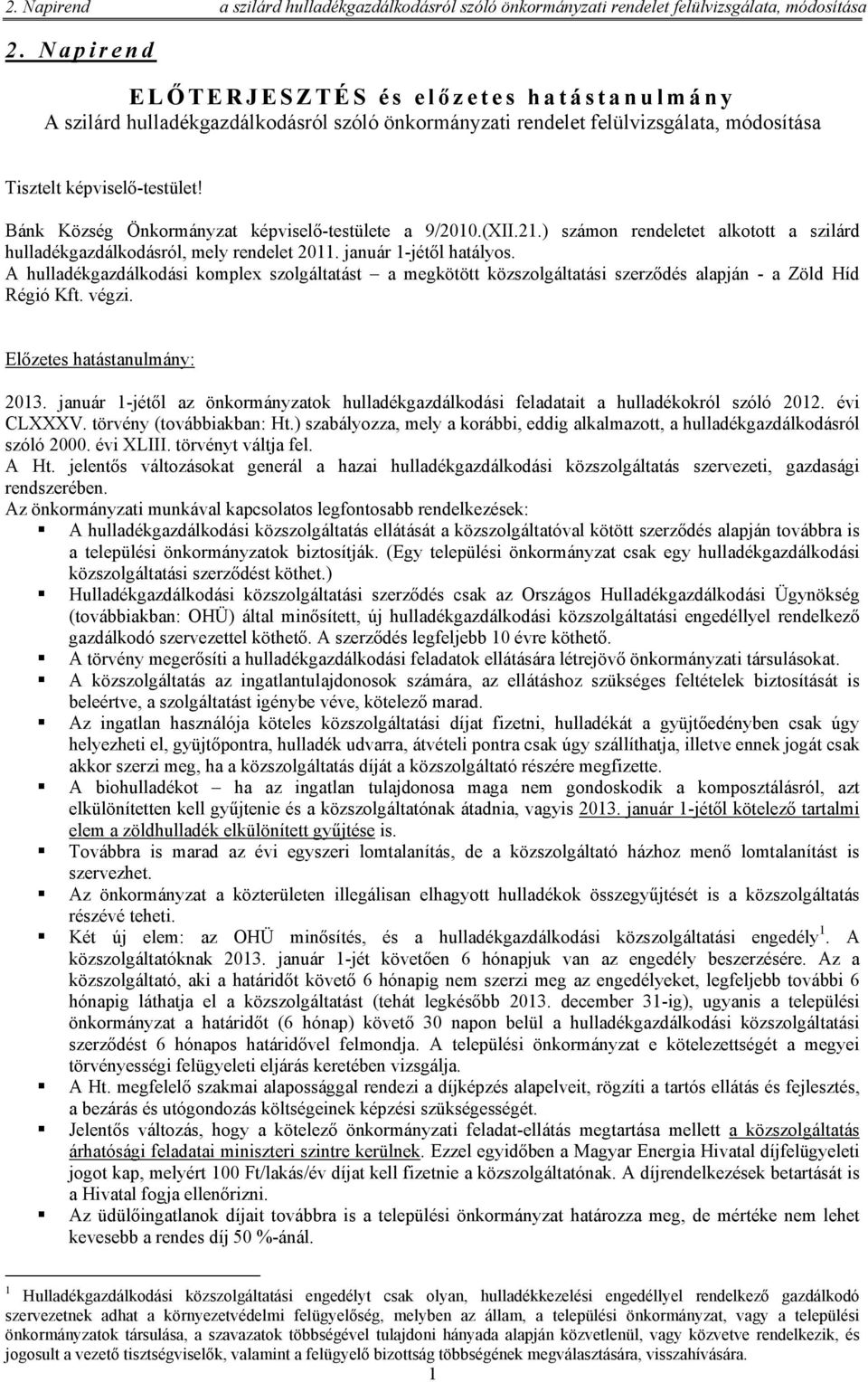 A hulladékgazdálkodási komplex szolgáltatást a megkötött közszolgáltatási szerződés alapján - a Zöld Híd Régió Kft. végzi. Előzetes hatástanulmány: 203.