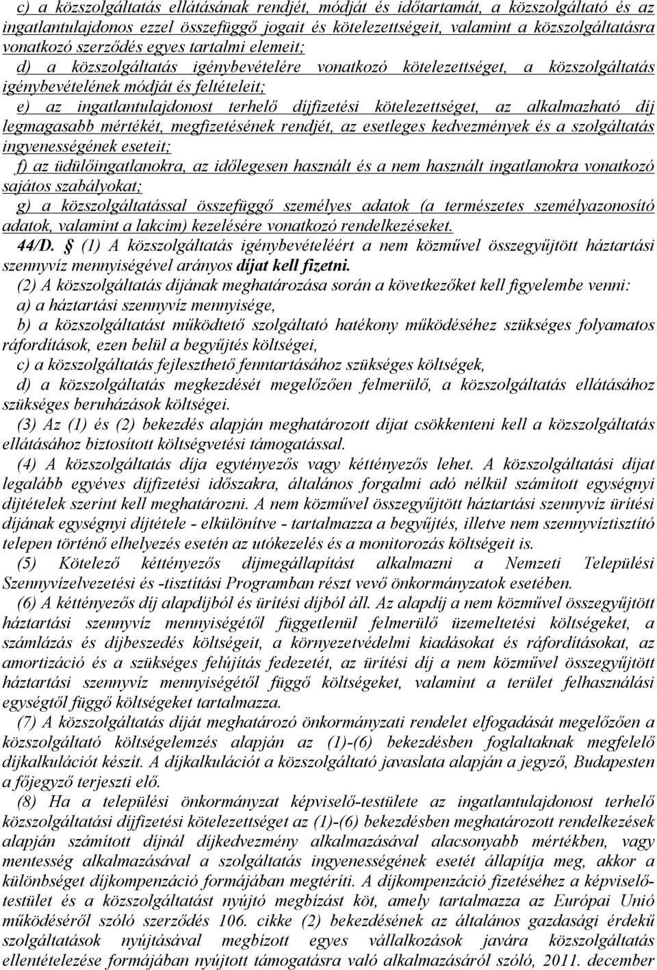 díjfizetési kötelezettséget, az alkalmazható díj legmagasabb mértékét, megfizetésének rendjét, az esetleges kedvezmények és a szolgáltatás ingyenességének eseteit; f) az üdülőingatlanokra, az