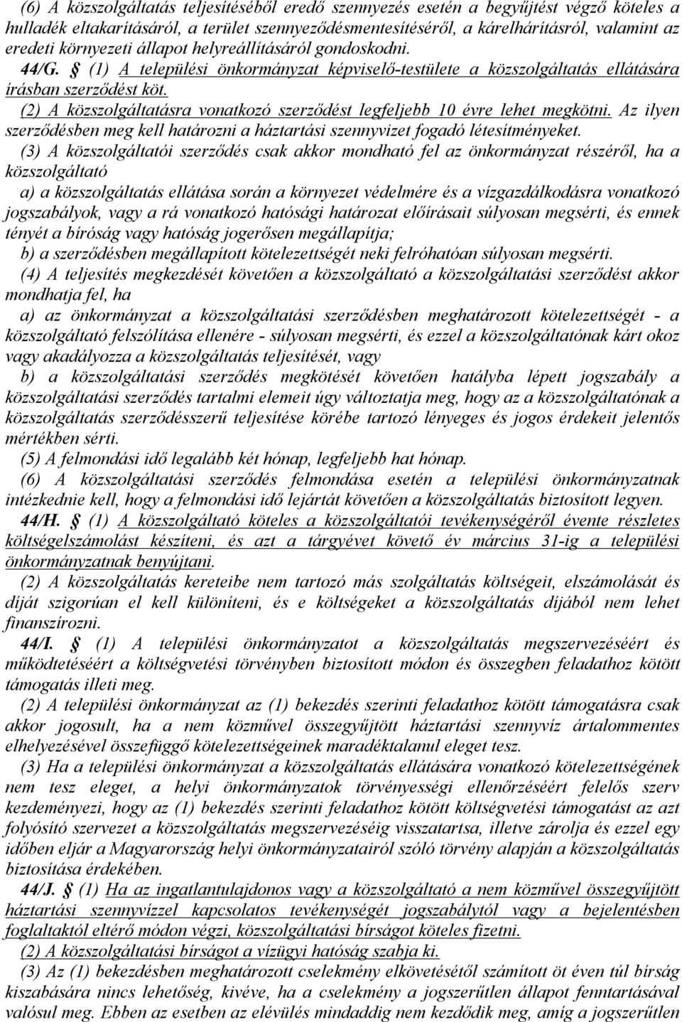 (2) A közszolgáltatásra vonatkozó szerződést legfeljebb 10 évre lehet megkötni. Az ilyen szerződésben meg kell határozni a háztartási szennyvizet fogadó létesítményeket.