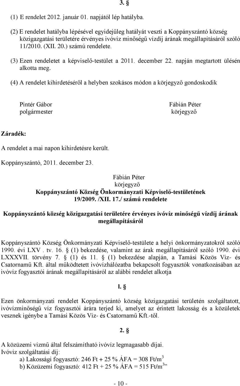 ) számú rendelete. (3) Ezen rendeletet a képviselő-testület a 2011. december 22. napján megtartott ülésén alkotta meg.