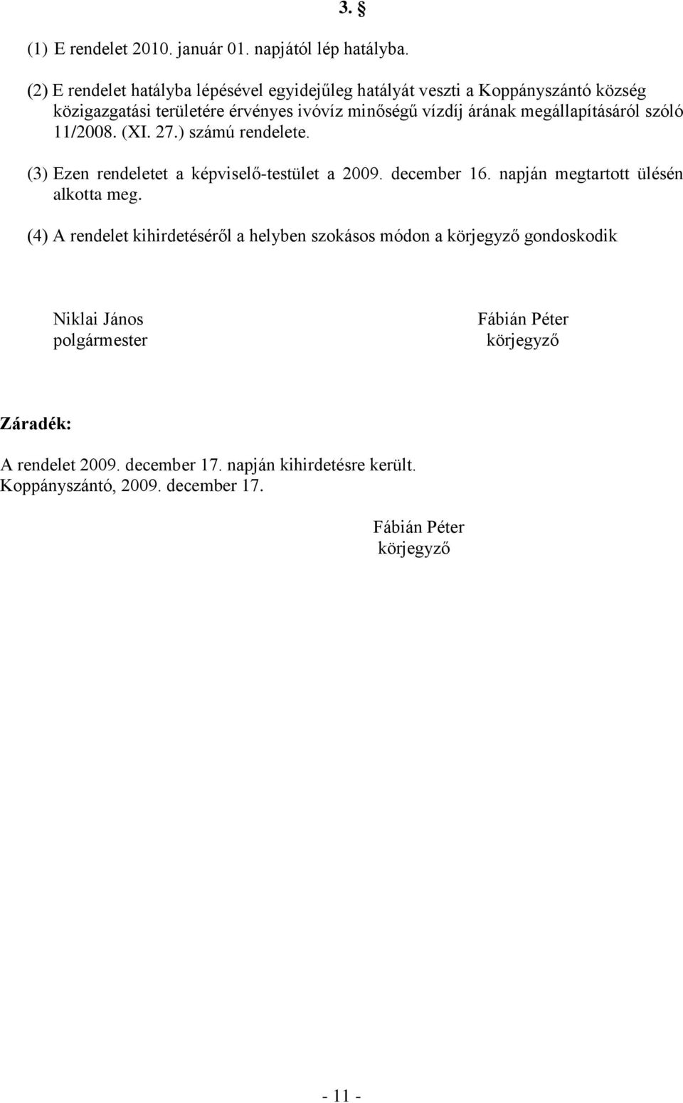 árának megállapításáról szóló 11/2008. (XI. 27.) számú rendelete. (3) Ezen rendeletet a képviselő-testület a 2009. december 16.