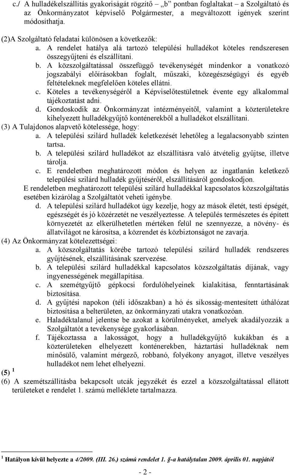 A közszolgáltatással összefüggő tevékenységét mindenkor a vonatkozó jogszabályi előírásokban foglalt, műszaki, közegészségügyi és egyéb feltételeknek megfelelően köteles ellátni. c.