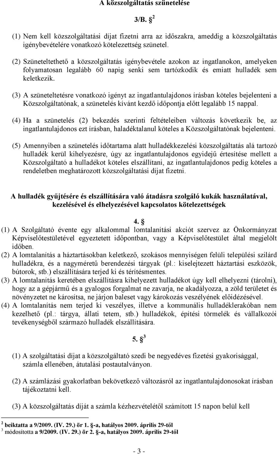 (3) A szüneteltetésre vonatkozó igényt az ingatlantulajdonos írásban köteles bejelenteni a Közszolgáltatónak, a szünetelés kívánt kezdő időpontja előtt legalább 15 nappal.