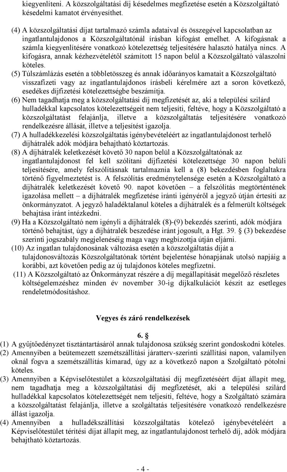 A kifogásnak a számla kiegyenlítésére vonatkozó kötelezettség teljesítésére halasztó hatálya nincs. A kifogásra, annak kézhezvételétől számított 15 napon belül a Közszolgáltató válaszolni köteles.