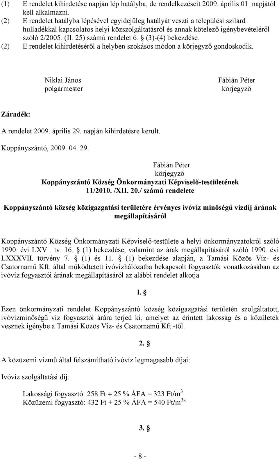 25) számú rendelet 6. (3)-(4) bekezdése. (2) E rendelet kihirdetéséről a helyben szokásos módon a gondoskodik. Niklai János polgármester Záradék: A rendelet 2009. április 29.