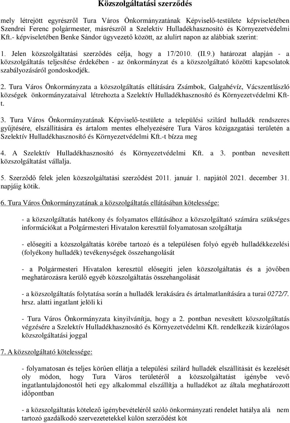 ) határozat alapján - a közszolgáltatás teljesítése érdekében - az önkormányzat és a közszolgáltató közötti kapcsolatok szabályozásáról gondoskodjék. 2.