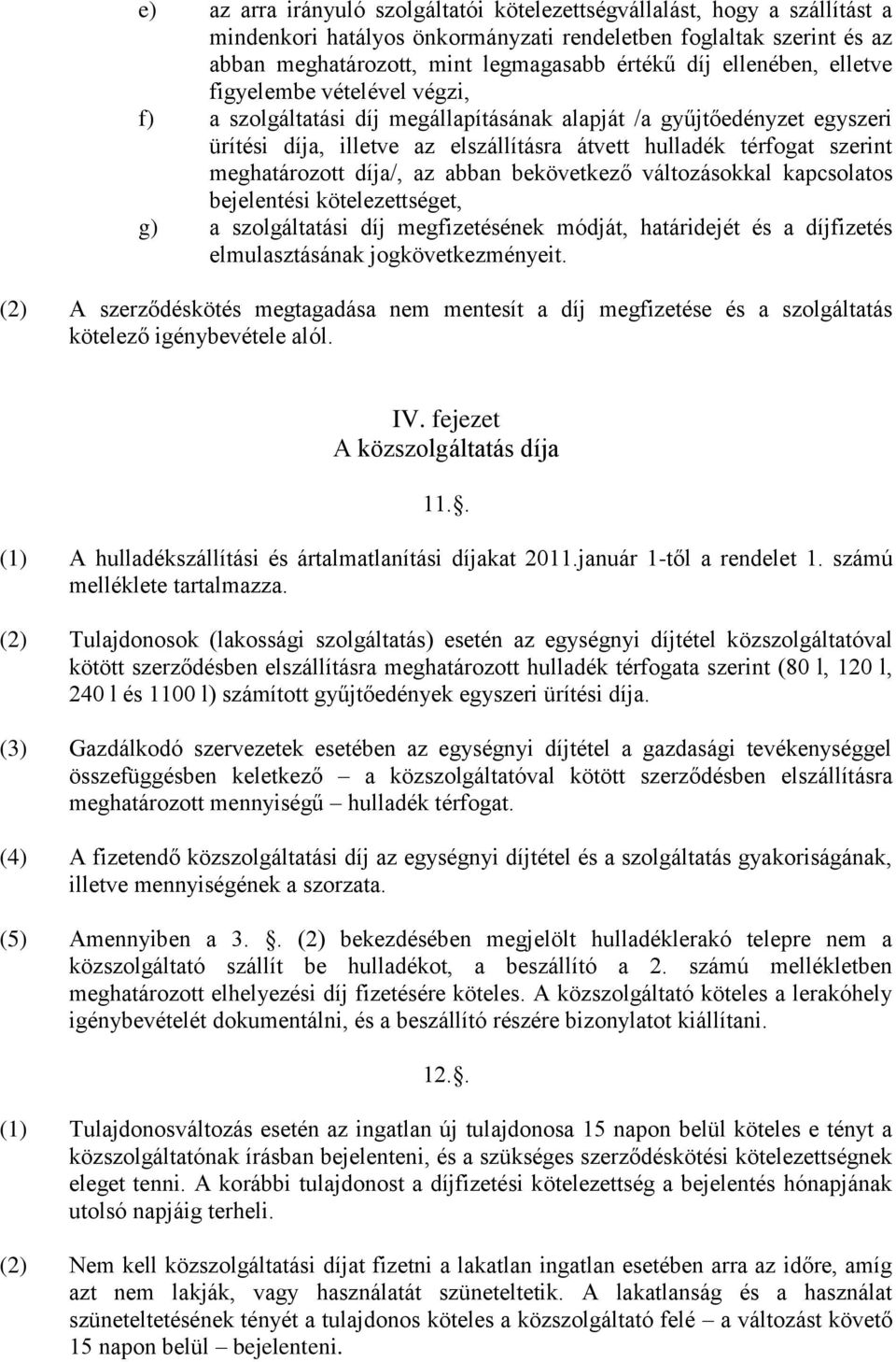 meghatározott díja/, az abban bekövetkező változásokkal kapcsolatos bejelentési kötelezettséget, g) a szolgáltatási díj megfizetésének módját, határidejét és a díjfizetés elmulasztásának