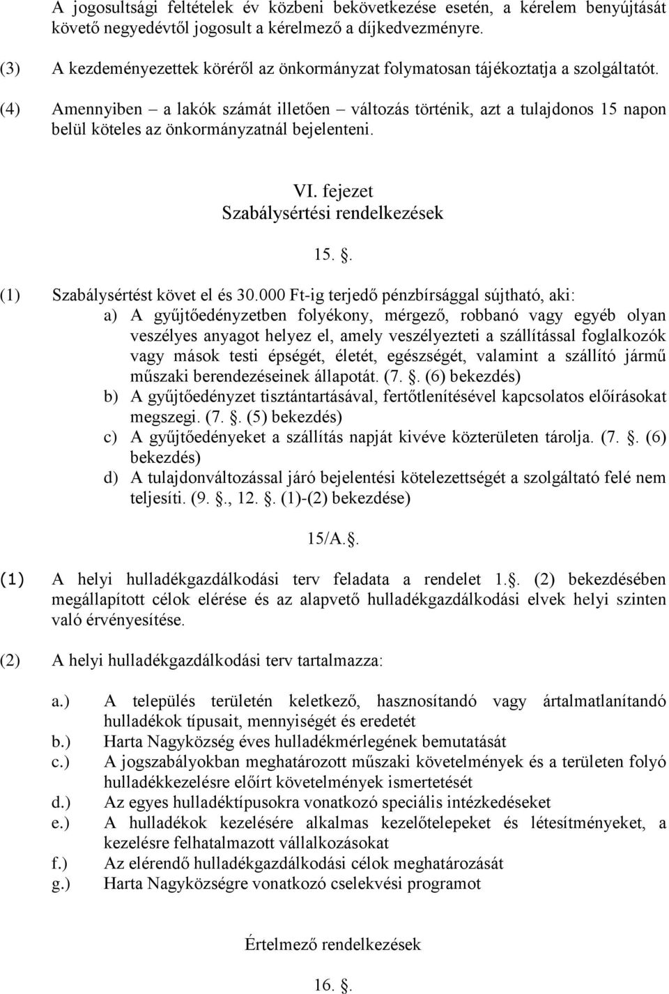 (4) Amennyiben a lakók számát illetően változás történik, azt a tulajdonos 15 napon belül köteles az önkormányzatnál bejelenteni. VI. fejezet Szabálysértési rendelkezések 15.