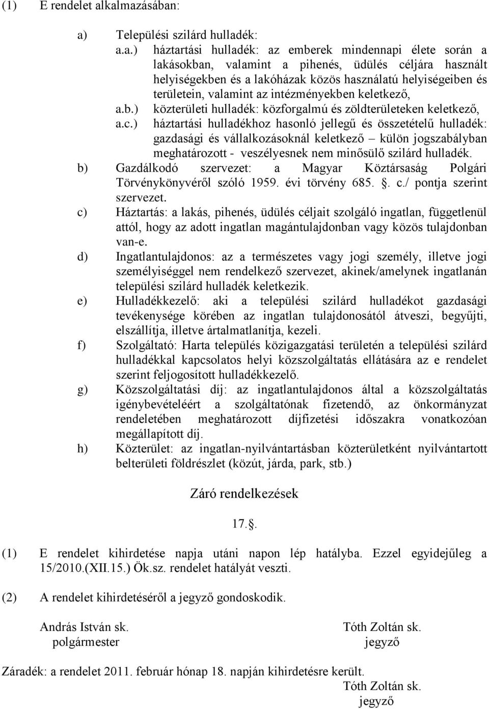 használatú helyiségeiben és területein, valamint az intézményekben keletkező, a.b.) közterületi hulladék: közforgalmú és zöldterületeken keletkező, a.c.