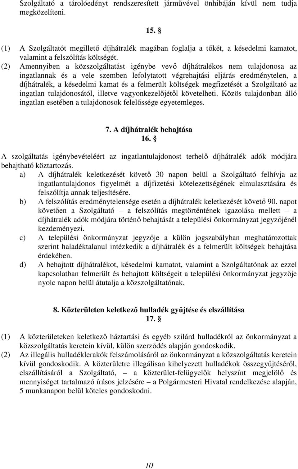 (2) Amennyiben a közszolgáltatást igénybe vevő díjhátralékos nem tulajdonosa az ingatlannak és a vele szemben lefolytatott végrehajtási eljárás eredménytelen, a díjhátralék, a késedelmi kamat és a