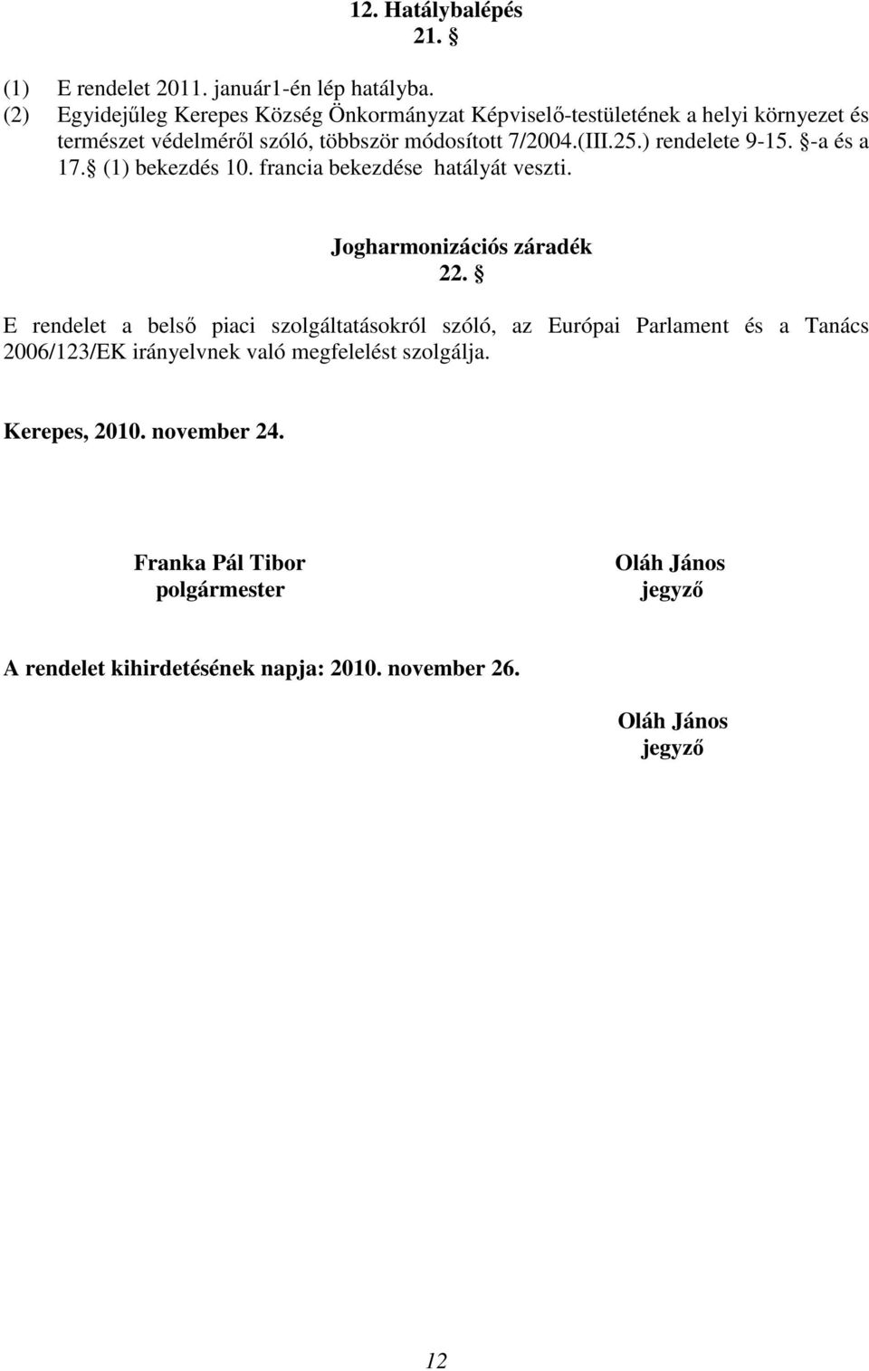 ) rendelete 9-15. -a és a 17. (1) bekezdés 10. francia bekezdése hatályát veszti. Jogharmonizációs záradék 22.