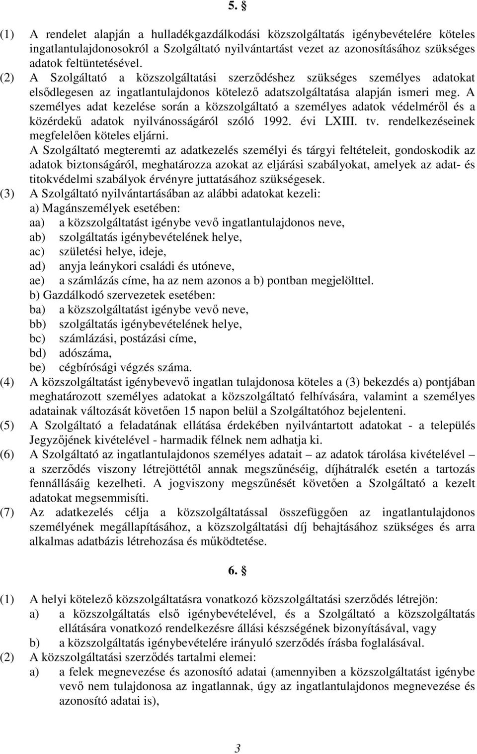 A személyes adat kezelése során a közszolgáltató a személyes adatok védelméről és a közérdekű adatok nyilvánosságáról szóló 1992. évi LXIII. tv. rendelkezéseinek megfelelően köteles eljárni.