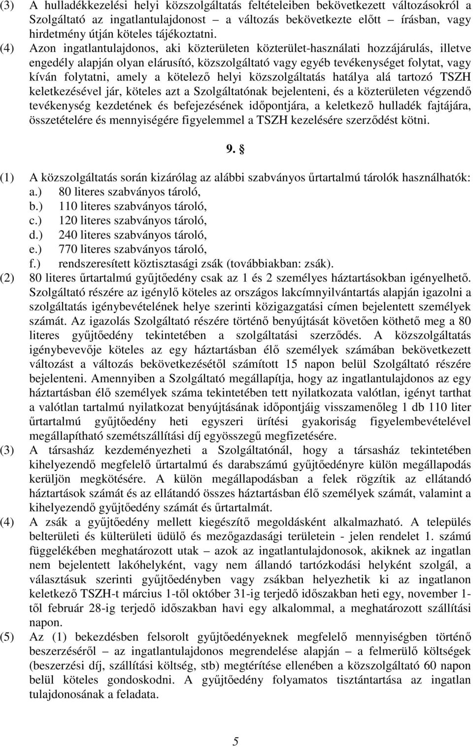 (4) Azon ingatlantulajdonos, aki közterületen közterület-használati hozzájárulás, illetve engedély alapján olyan elárusító, közszolgáltató vagy egyéb tevékenységet folytat, vagy kíván folytatni,