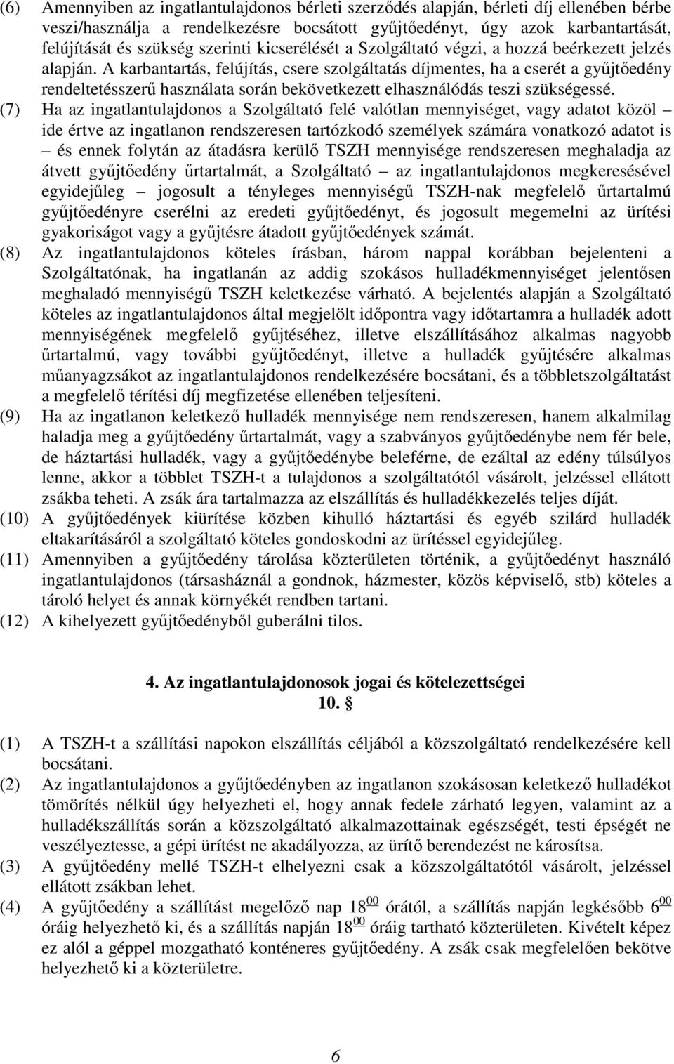 A karbantartás, felújítás, csere szolgáltatás díjmentes, ha a cserét a gyűjtőedény rendeltetésszerű használata során bekövetkezett elhasználódás teszi szükségessé.