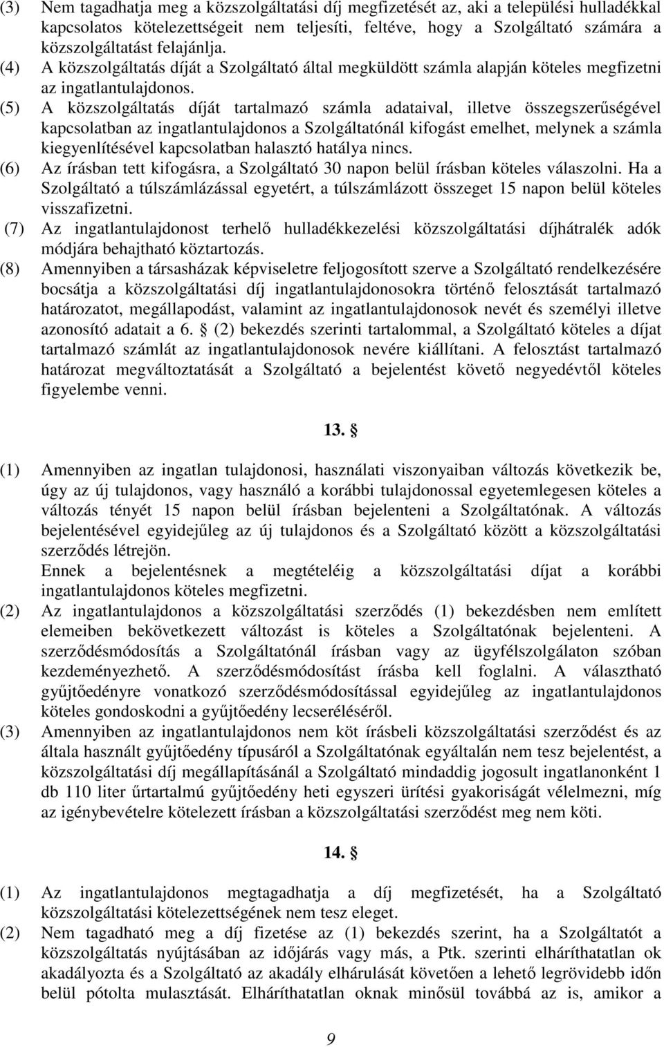 (5) A közszolgáltatás díját tartalmazó számla adataival, illetve összegszerűségével kapcsolatban az ingatlantulajdonos a Szolgáltatónál kifogást emelhet, melynek a számla kiegyenlítésével