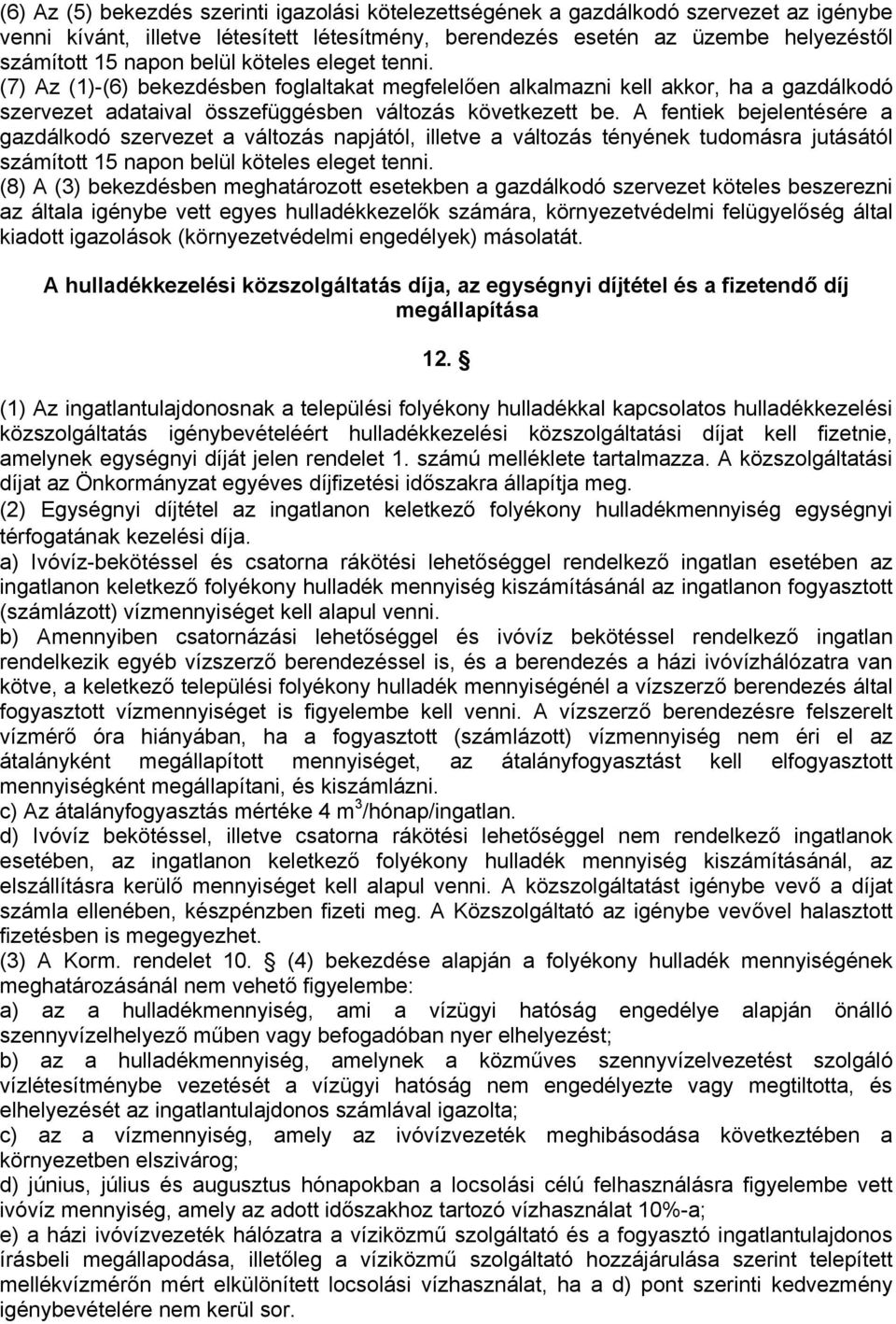 A fentiek bejelentésére a gazdálkodó szervezet a változás napjától, illetve a változás tényének tudomásra jutásától számított 15 napon belül köteles eleget tenni.