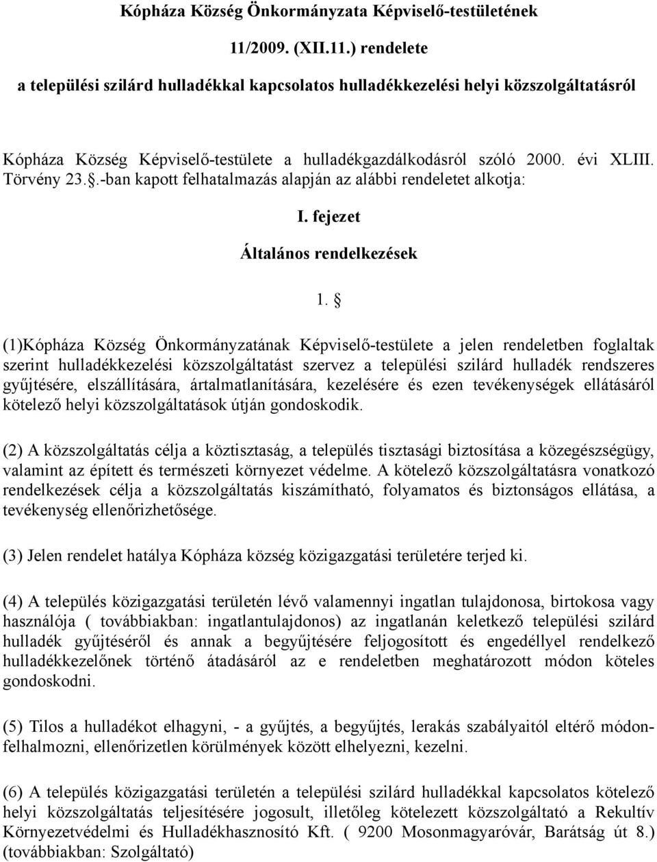 Törvény 23..-ban kapott felhatalmazás alapján az alábbi rendeletet alkotja: I. fejezet Általános rendelkezések 1.