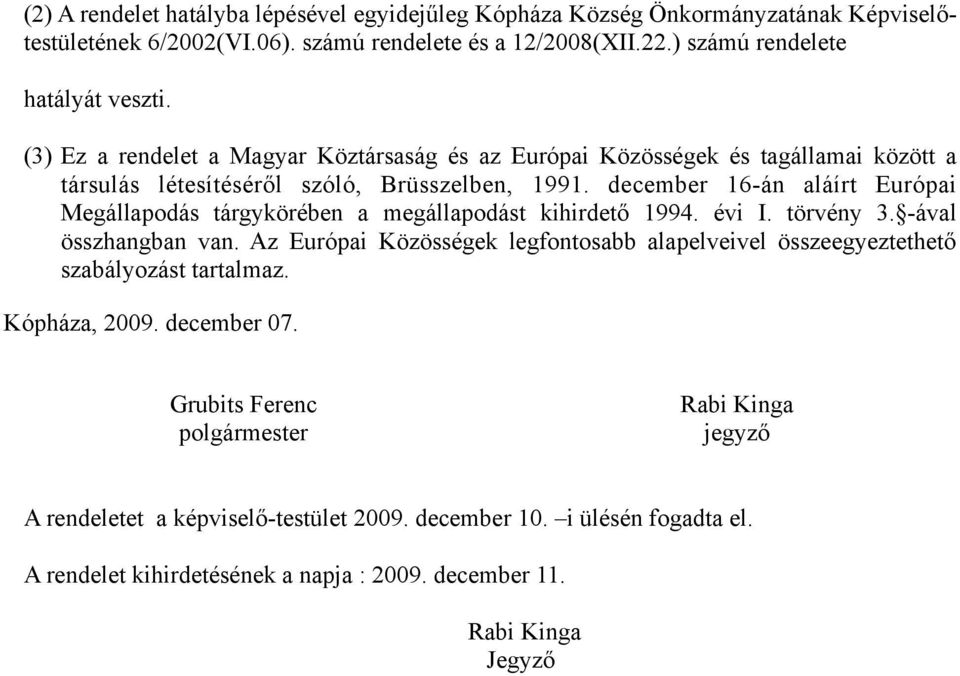 december 16-án aláírt Európai Megállapodás tárgykörében a megállapodást kihirdető 1994. évi I. törvény 3. -ával összhangban van.