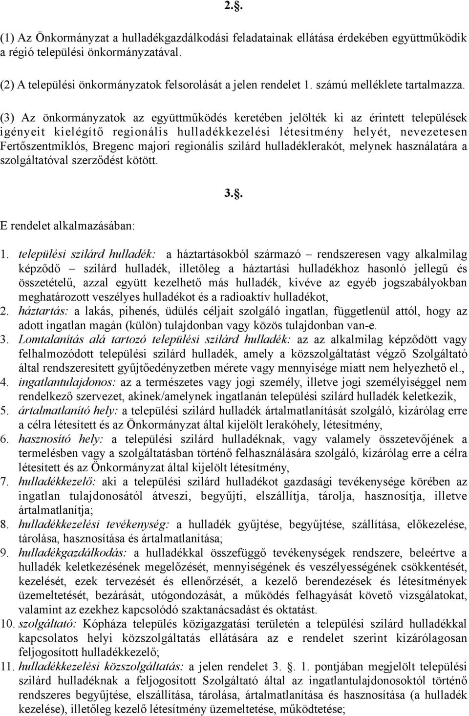 (3) Az önkormányzatok az együttműködés keretében jelölték ki az érintett települések igényeit kielégítő regionális hulladékkezelési létesítmény helyét, nevezetesen Fertőszentmiklós, Bregenc majori