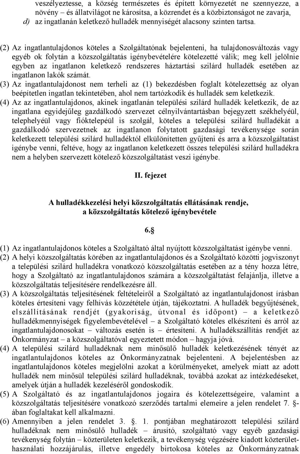 (2) Az ingatlantulajdonos köteles a Szolgáltatónak bejelenteni, ha tulajdonosváltozás vagy egyéb ok folytán a közszolgáltatás igénybevételére kötelezetté válik; meg kell jelölnie egyben az ingatlanon