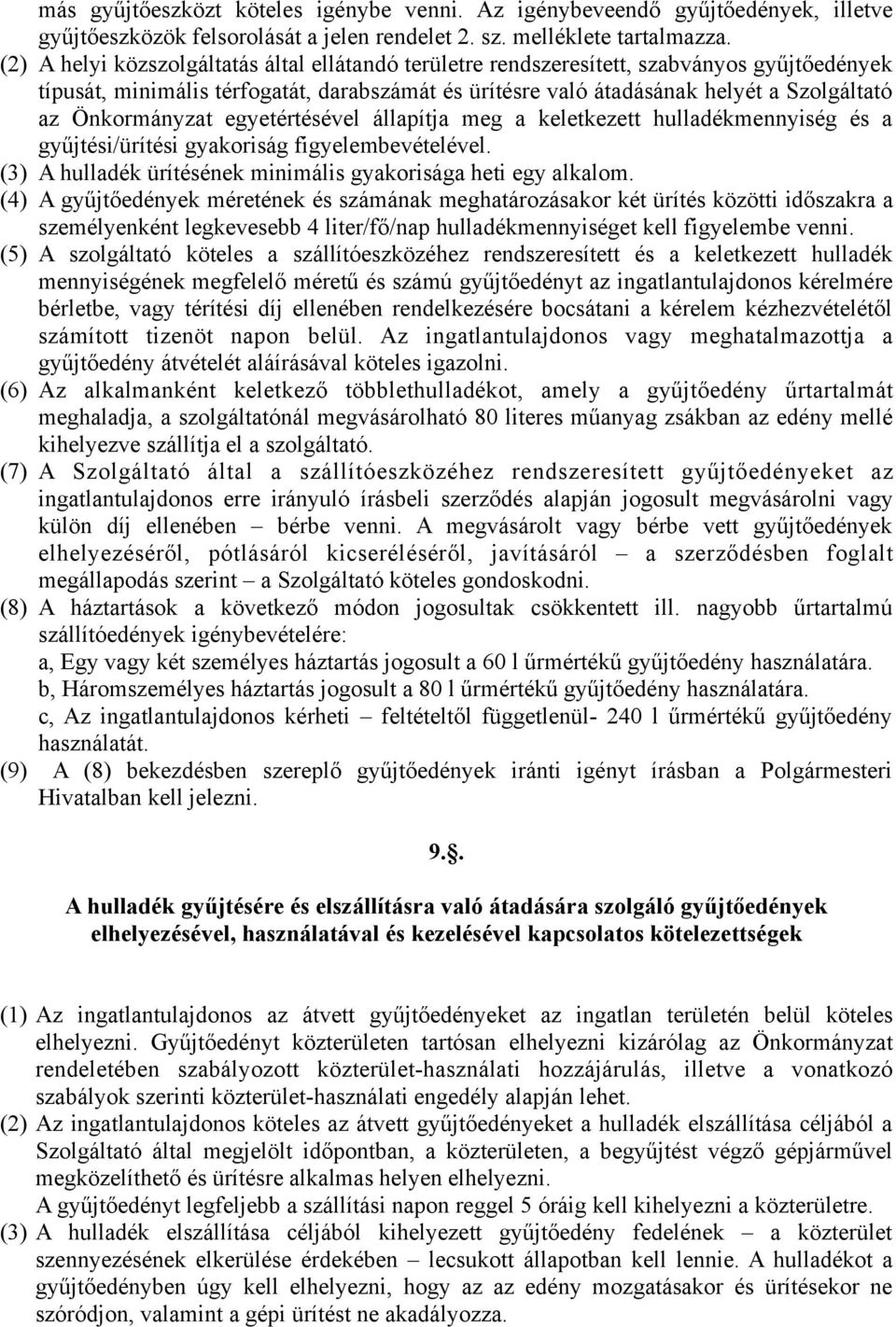 Önkormányzat egyetértésével állapítja meg a keletkezett hulladékmennyiség és a gyűjtési/ürítési gyakoriság figyelembevételével. (3) A hulladék ürítésének minimális gyakorisága heti egy alkalom.