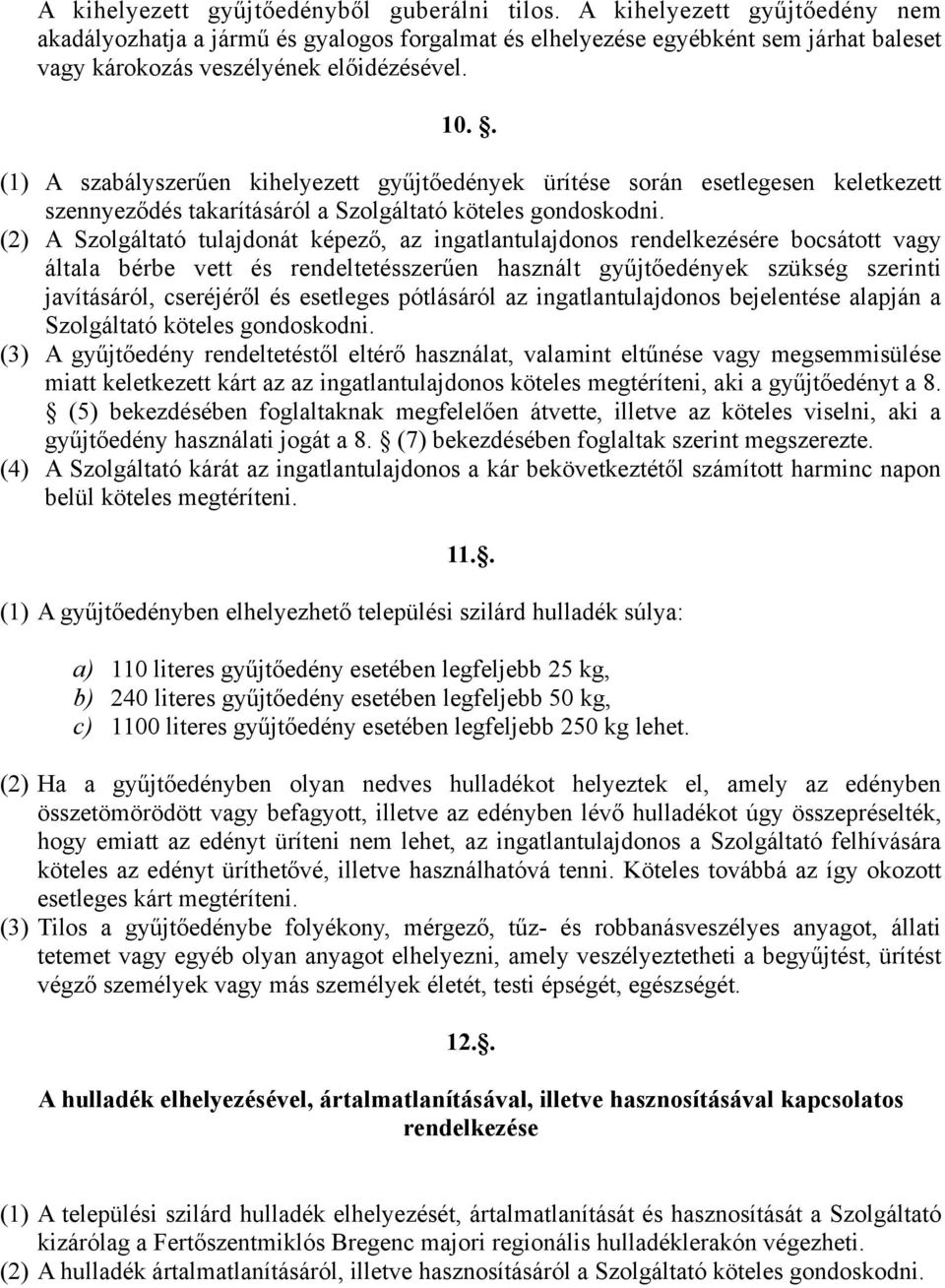 . (1) A szabályszerűen kihelyezett gyűjtőedények ürítése során esetlegesen keletkezett szennyeződés takarításáról a Szolgáltató köteles gondoskodni.