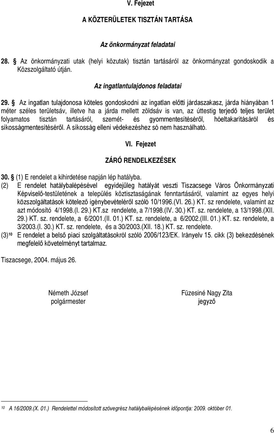 Az ingatlan tulajdonosa köteles gondoskodni az ingatlan előtti járdaszakasz, járda hiányában 1 méter széles területsáv, illetve ha a járda mellett zöldsáv is van, az úttestig terjedő teljes terület