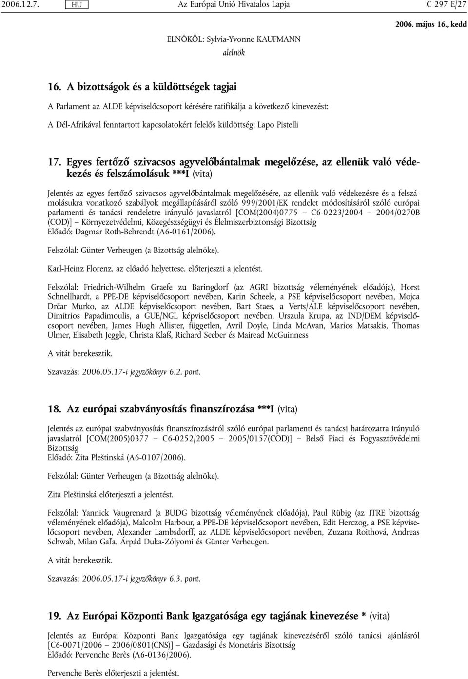 17. Egyes fertőző szivacsos agyvelőbántalmak megelőzése, az ellenük való védekezés és felszámolásuk ***I (vita) Jelentés az egyes fertőző szivacsos agyvelőbántalmak megelőzésére, az ellenük való