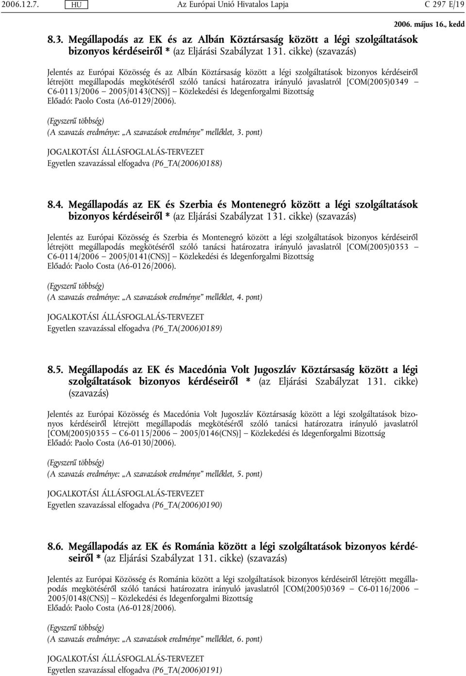 javaslatról [COM(2005)0349 C6-0113/2006 2005/0143(CNS)] Közlekedési és Idegenforgalmi Bizottság Előadó: Paolo Costa (A6-0129/2006).