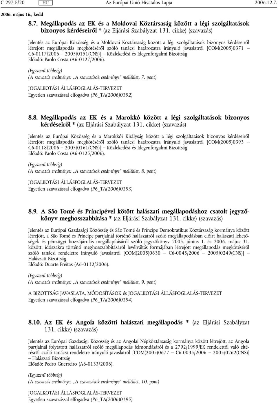 javaslatról [COM(2005)0371 C6-0117/2006 2005/0151(CNS)] Közlekedési és Idegenforgalmi Bizottság Előadó: Paolo Costa (A6-0127/2006).