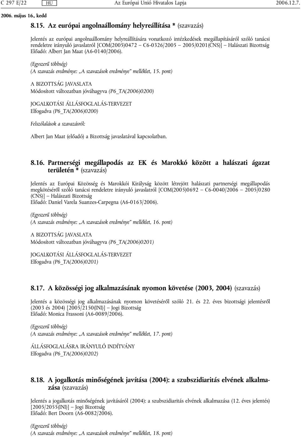 [COM(2005)0472 C6-0326/2005 2005/0201(CNS)] Halászati Bizottság Előadó: Albert Jan Maat (A6-0140/2006). (Egyszerű többség) (A szavazás eredménye: A szavazások eredménye melléklet, 15.