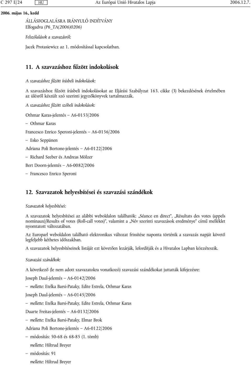 cikke (3) bekezdésének értelmében az ülésről készült szó szerinti jegyzőkönyvek tartalmazzák.