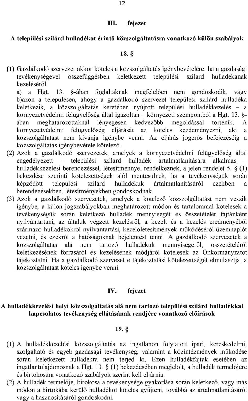 -ában foglaltaknak megfelelően nem gondoskodik, vagy b)azon a településen, ahogy a gazdálkodó szervezet települési szilárd hulladéka keletkezik, a közszolgáltatás keretében nyújtott települési