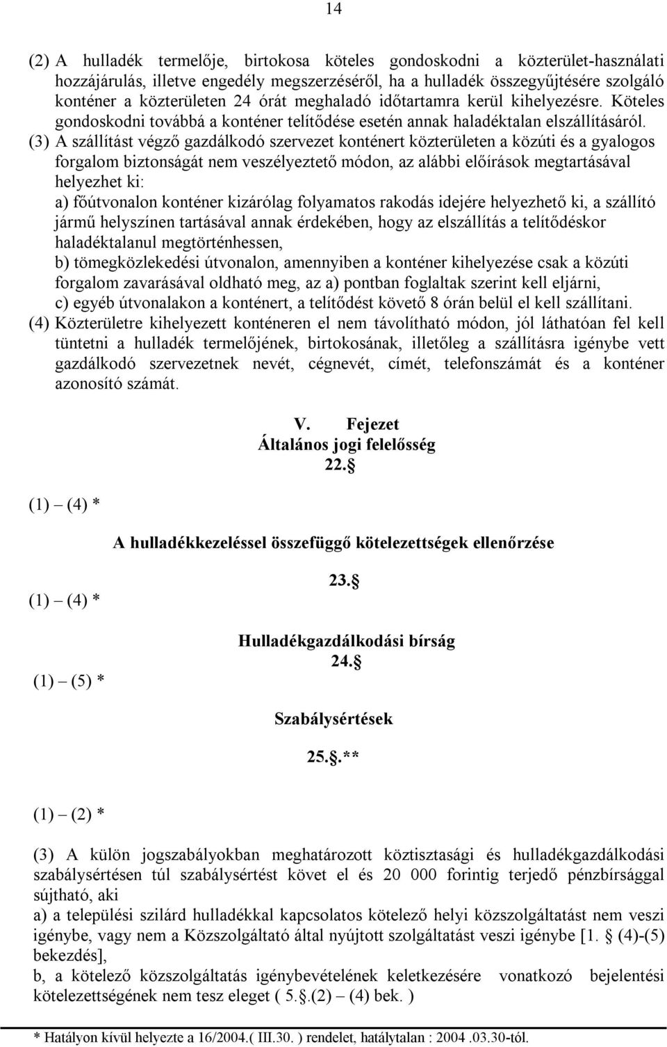 (3) A szállítást végző gazdálkodó szervezet konténert közterületen a közúti és a gyalogos forgalom biztonságát nem veszélyeztető módon, az alábbi előírások megtartásával helyezhet ki: a) főútvonalon