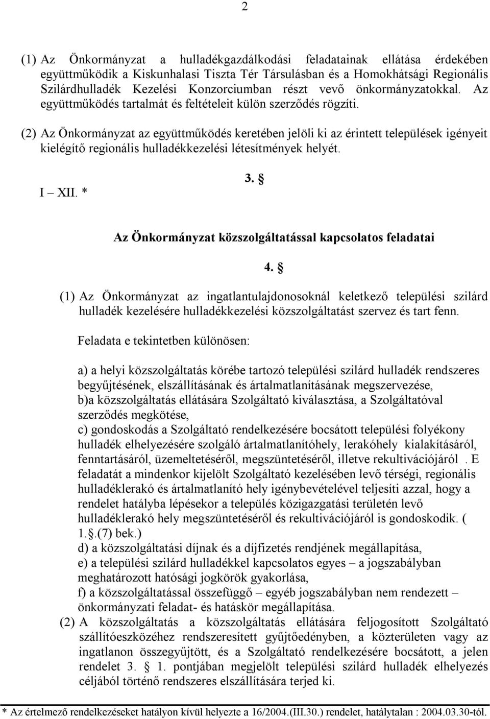 (2) Az Önkormányzat az együttműködés keretében jelöli ki az érintett települések igényeit kielégítő regionális hulladékkezelési létesítmények helyét. I XII. * 3.