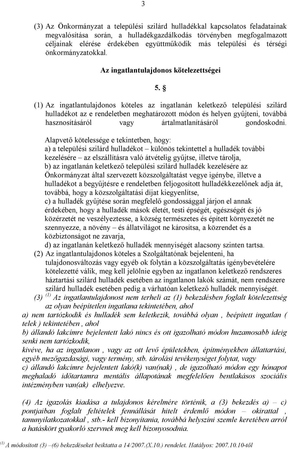 (1) Az ingatlantulajdonos köteles az ingatlanán keletkező települési szilárd hulladékot az e rendeletben meghatározott módon és helyen gyűjteni, továbbá hasznosításáról vagy ártalmatlanításáról