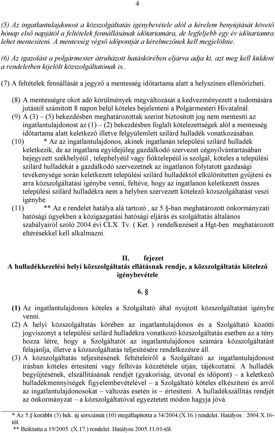 (6) Az igazolást a polgármester átruházott hatáskörében eljárva adja ki, azt meg kell küldeni a rendeletben kijelölt közszolgáltatónak is.