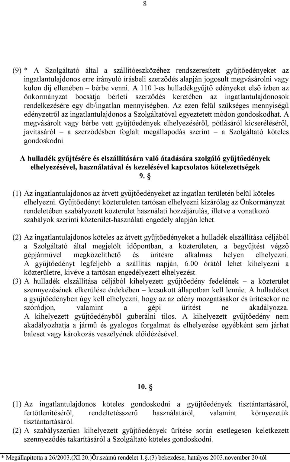 Az ezen felül szükséges mennyiségű edényzetről az ingatlantulajdonos a Szolgáltatóval egyeztetett módon gondoskodhat.