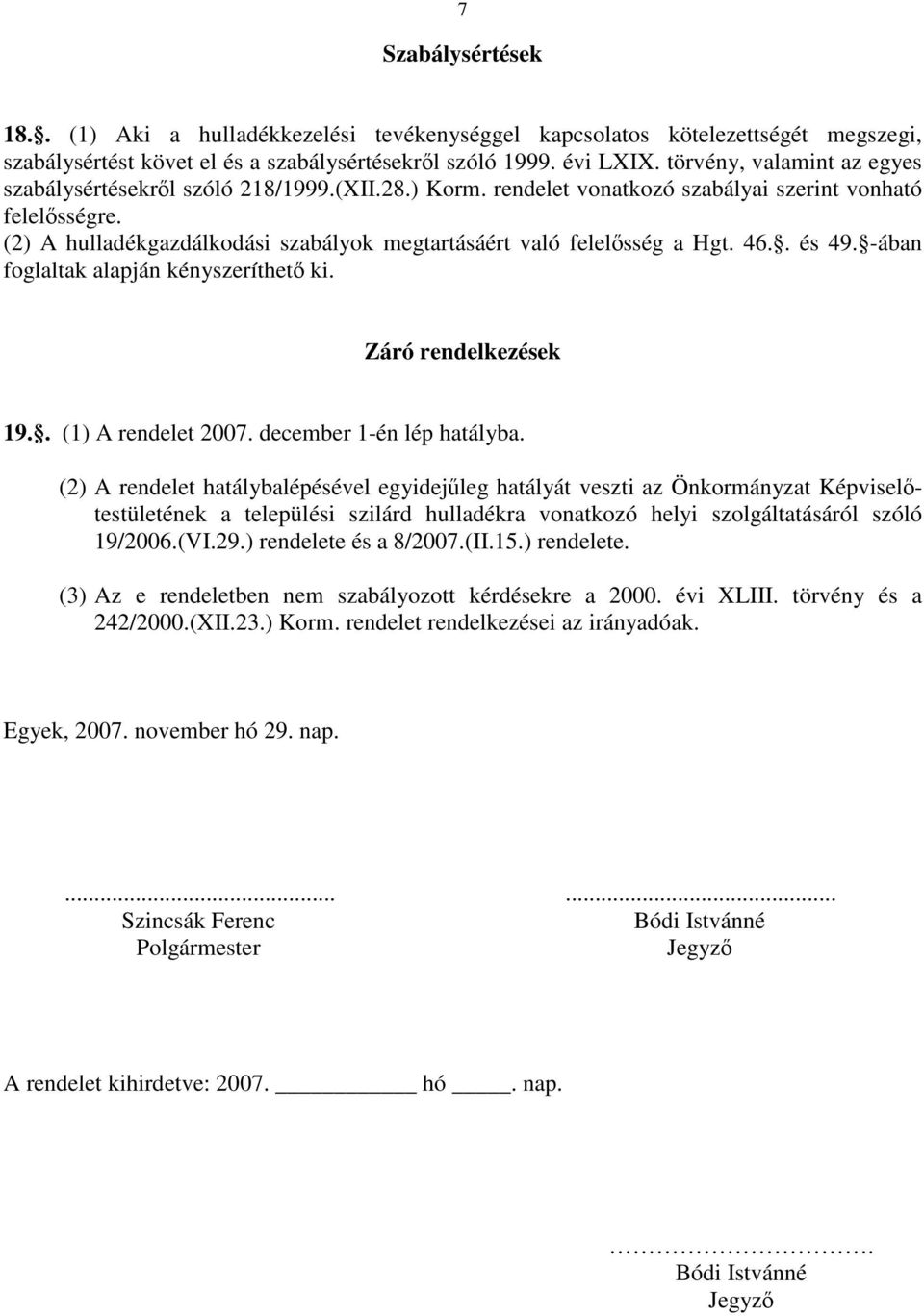 (2) A hulladékgazdálkodási szabályok megtartásáért való felelősség a Hgt. 46.. és 49. -ában foglaltak alapján kényszeríthető ki. Záró rendelkezések 19.. (1) A rendelet 2007.