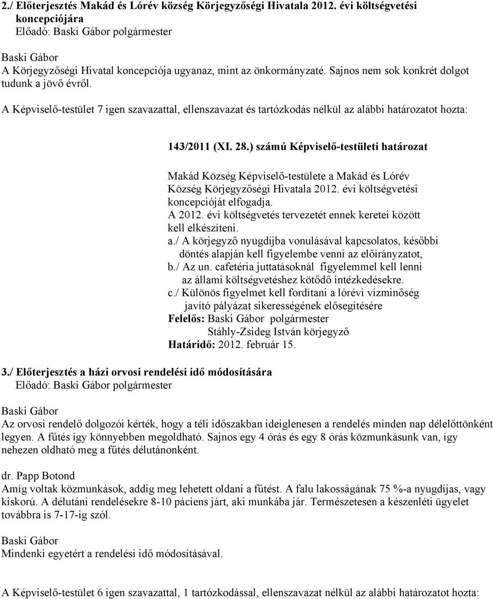 ) számú Képviselő-testületi határozat Makád Község Képviselő-testülete a Makád és Lórév Község Körjegyzőségi Hivatala 2012. évi költségvetési koncepcióját elfogadja. A 2012.