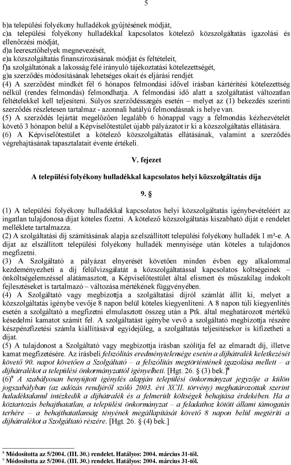 rendjét. (4) A szerződést mindkét fél 6 hónapos felmondási idővel írásban kártérítési kötelezettség nélkül (rendes felmondás) felmondhatja.