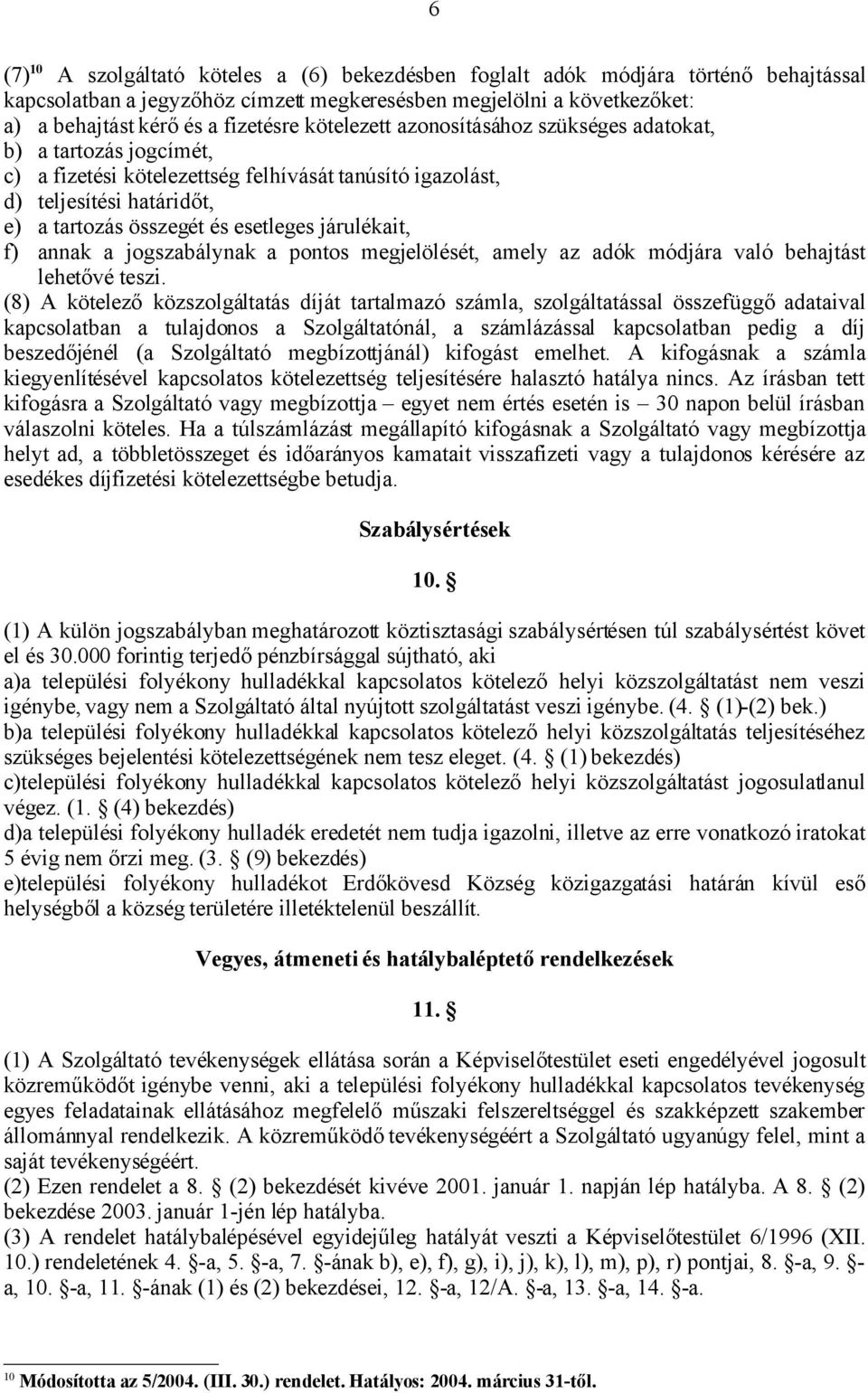 járulékait, f) annak a jogszabálynak a pontos megjelölését, amely az adók módjára való behajtást lehetővé teszi.