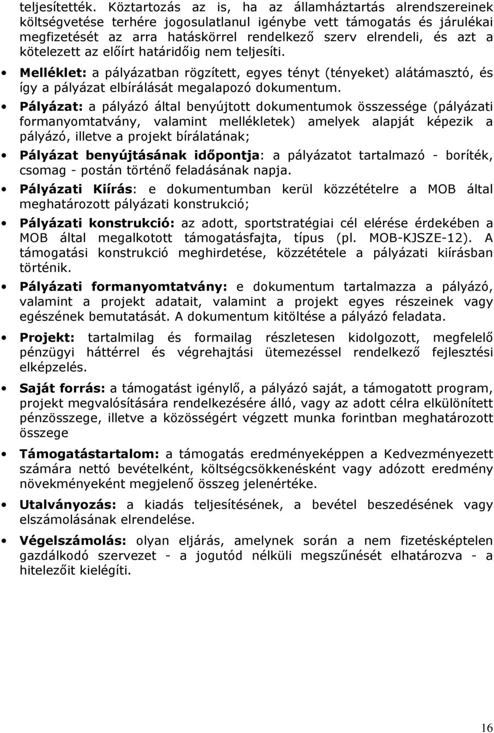 kötelezett az előírt határidőig nem teljesíti. Melléklet: a pályázatban rögzített, egyes tényt (tényeket) alátámasztó, és így a pályázat elbírálását megalapozó dokumentum.